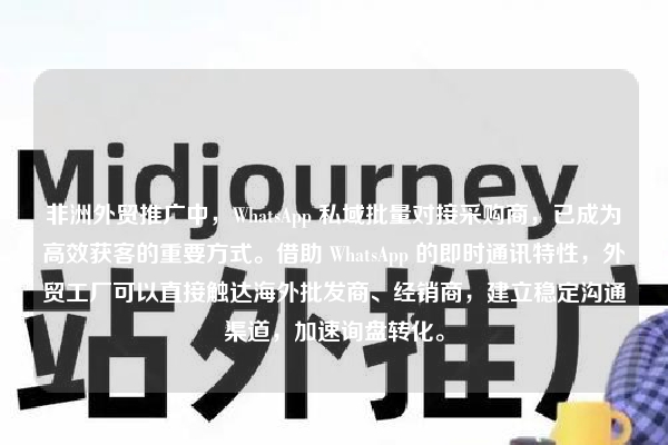 非洲外贸推广中，WhatsApp 私域批量对接采购商，已成为高效获客的重要方式。借助 WhatsApp 的即时通讯特性，外贸工厂可以直接触达海外批发商、经销商，建立稳定沟通渠道，加速询盘转化。