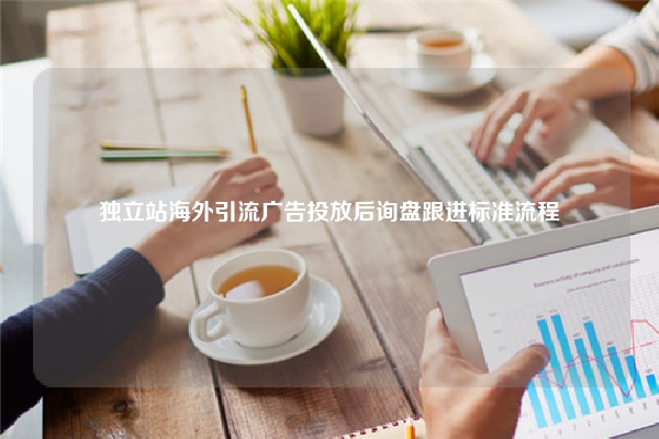 独立站海外引流广告投放后询盘跟进标准流程